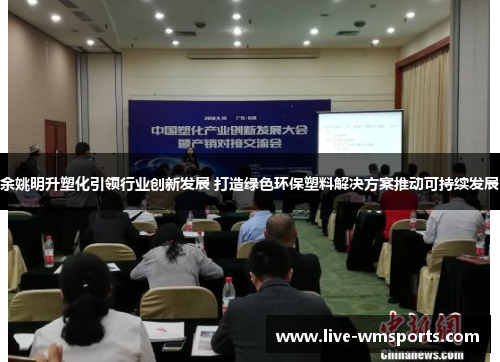 余姚明升塑化引领行业创新发展 打造绿色环保塑料解决方案推动可持续发展