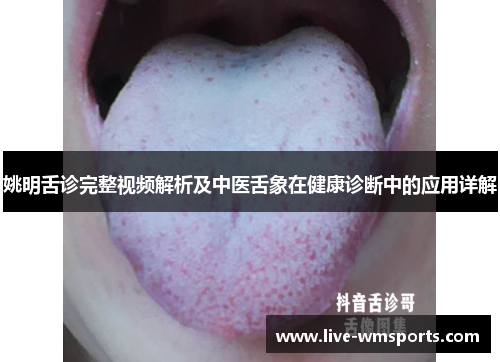 姚明舌诊完整视频解析及中医舌象在健康诊断中的应用详解