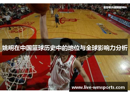 姚明在中国篮球历史中的地位与全球影响力分析