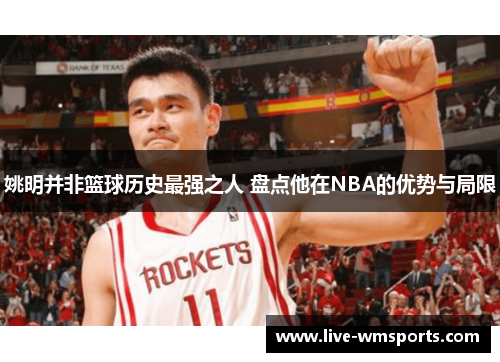 姚明并非篮球历史最强之人 盘点他在NBA的优势与局限