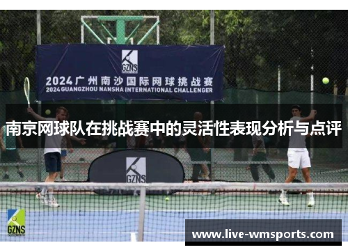 南京网球队在挑战赛中的灵活性表现分析与点评