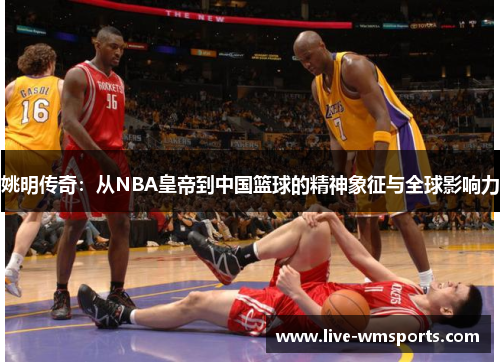 姚明传奇：从NBA皇帝到中国篮球的精神象征与全球影响力